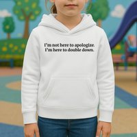 I’M Not Here To Apologize I’M Here To Double Down Kids Hoodie