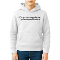 I’M Not Here To Apologize I’M Here To Double Down Kids Hoodie