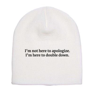 I’M Not Here To Apologize I’M Here To Double Down Short Acrylic Beanie