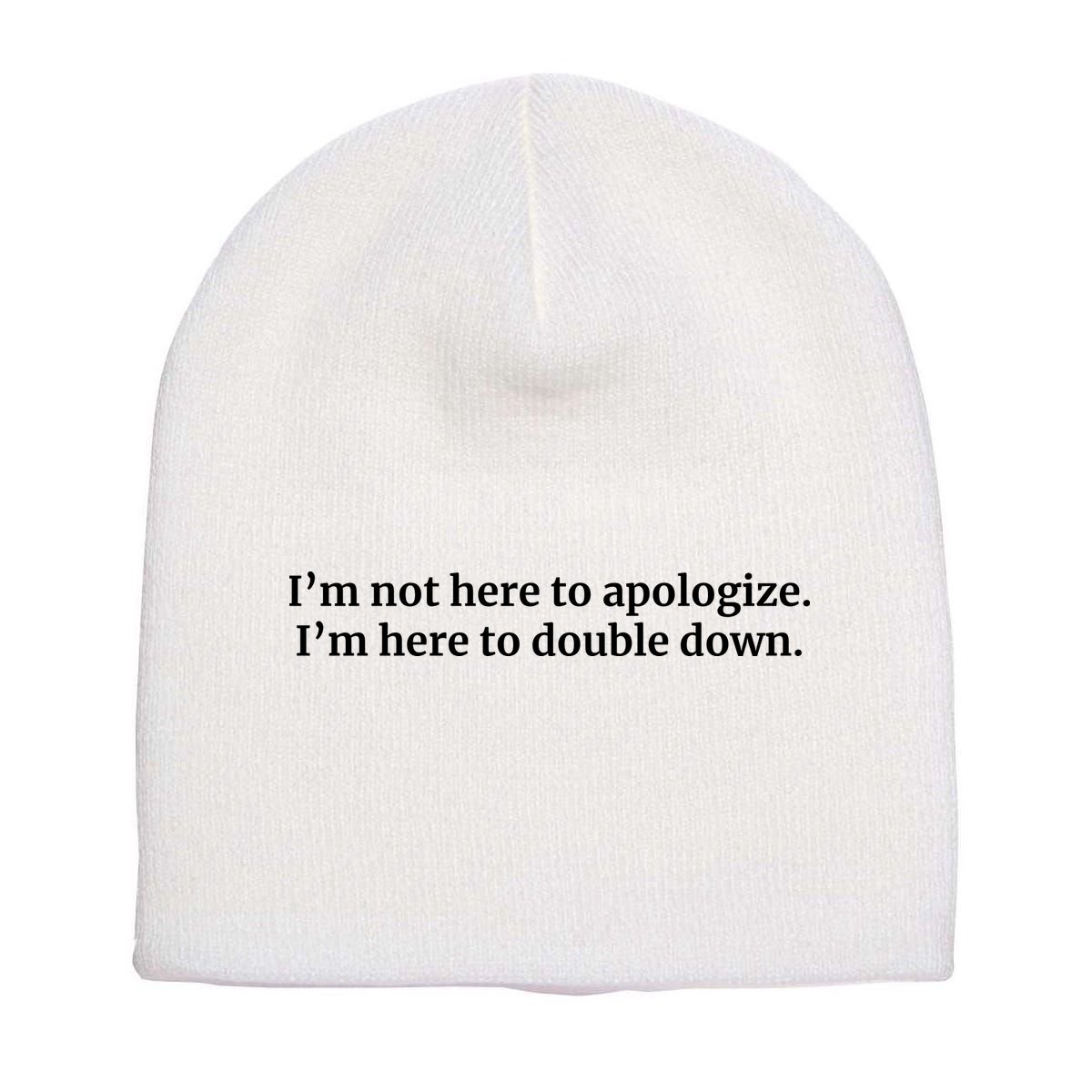 I’M Not Here To Apologize I’M Here To Double Down Short Acrylic Beanie