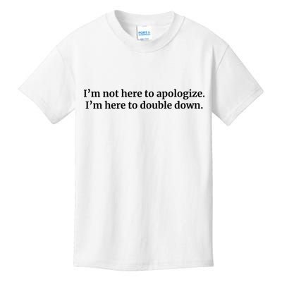 I’M Not Here To Apologize I’M Here To Double Down Kids T-Shirt