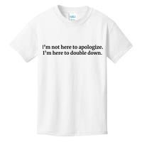 I’M Not Here To Apologize I’M Here To Double Down Kids T-Shirt