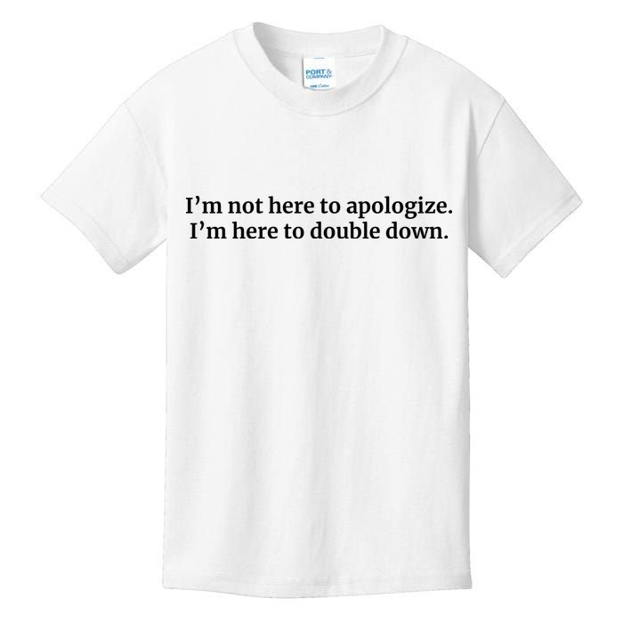 I’M Not Here To Apologize I’M Here To Double Down Kids T-Shirt