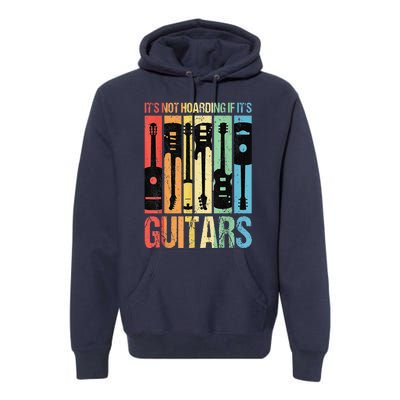 Its Not Hoarding If Its Guitars Guitar Premium Hoodie