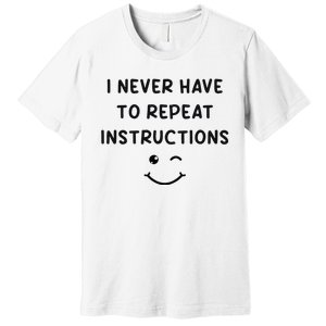 I Never Have To Repeat Instructions Teacher White Lie Party Premium T-Shirt