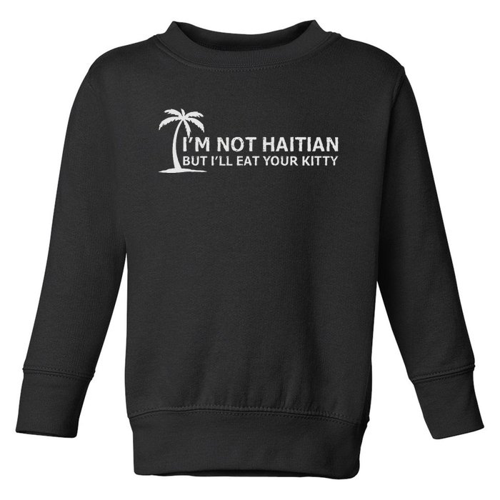 IM Not Haitian But ILl Eat Your Kitty Coconut Tree Toddler Sweatshirt