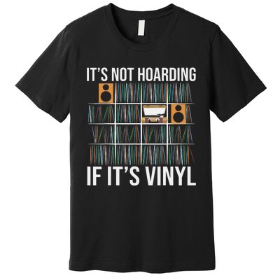 Its Not Hoarding If Its Vinyl Funny Vinyl Records Lover Premium T-Shirt