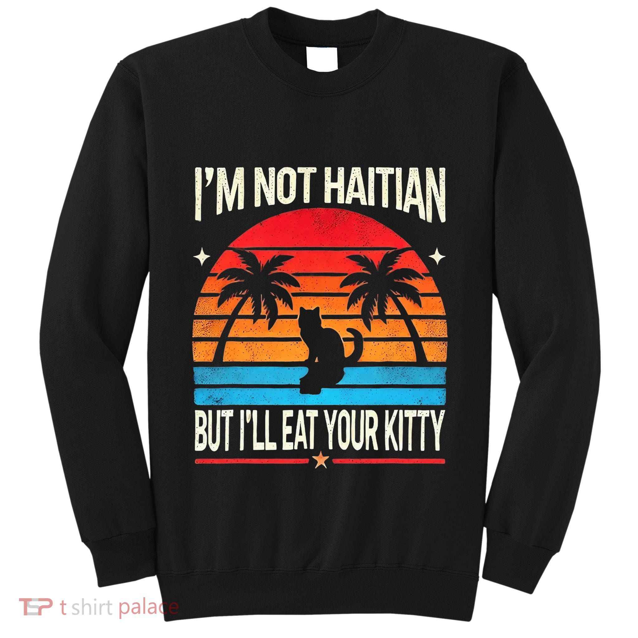 IM Not Haitian But ILl Eat Your Kitty Retro Sunset Design Tall Sweatshirt