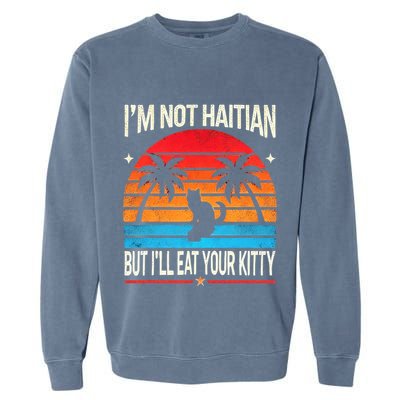 IM Not Haitian But ILl Eat Your Kitty Retro Sunset Design Garment-Dyed Sweatshirt