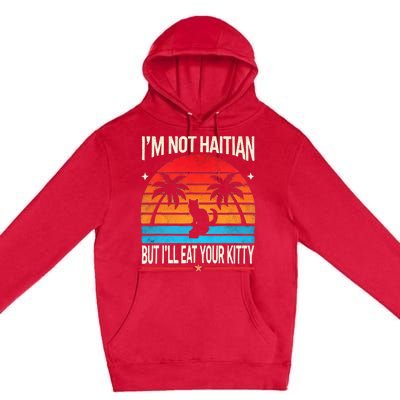 IM Not Haitian But ILl Eat Your Kitty Retro Sunset Design Premium Pullover Hoodie