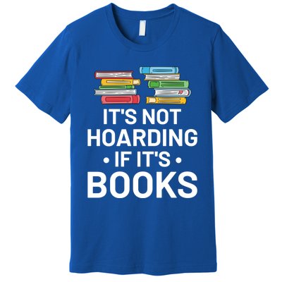 It's Not Hoarding If It's Books Gift Book Lover Gift And Reading Meaningful Gift Premium T-Shirt