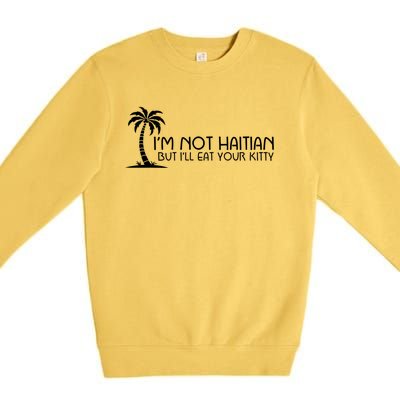 IM Not Haitian But ILl Eat Your Kitty Coconut Tree Premium Crewneck Sweatshirt