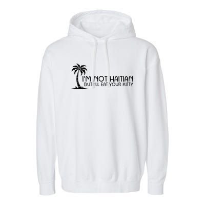 IM Not Haitian But ILl Eat Your Kitty Coconut Tree Garment-Dyed Fleece Hoodie