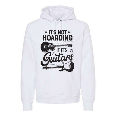 Its Not Hoarding If Its Guitars Player Funny Guitarist Premium Hoodie