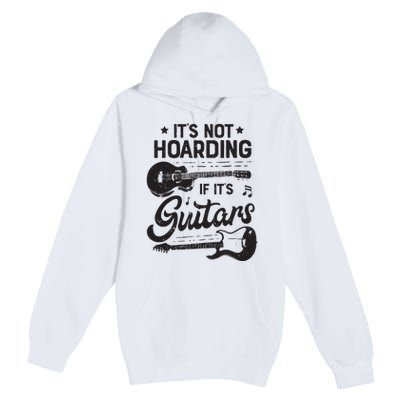 Its Not Hoarding If Its Guitars Player Funny Guitarist Premium Pullover Hoodie