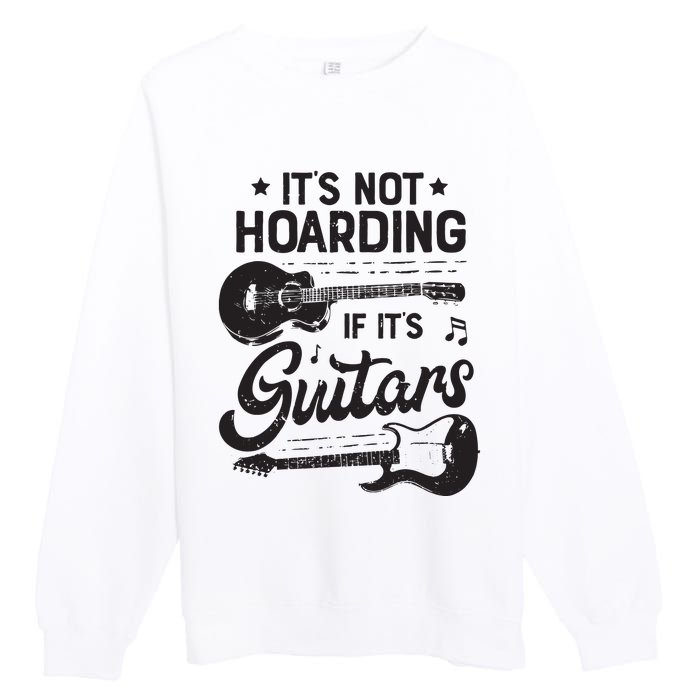 Its Not Hoarding If Its Guitars Player Funny Guitarist Premium Crewneck Sweatshirt