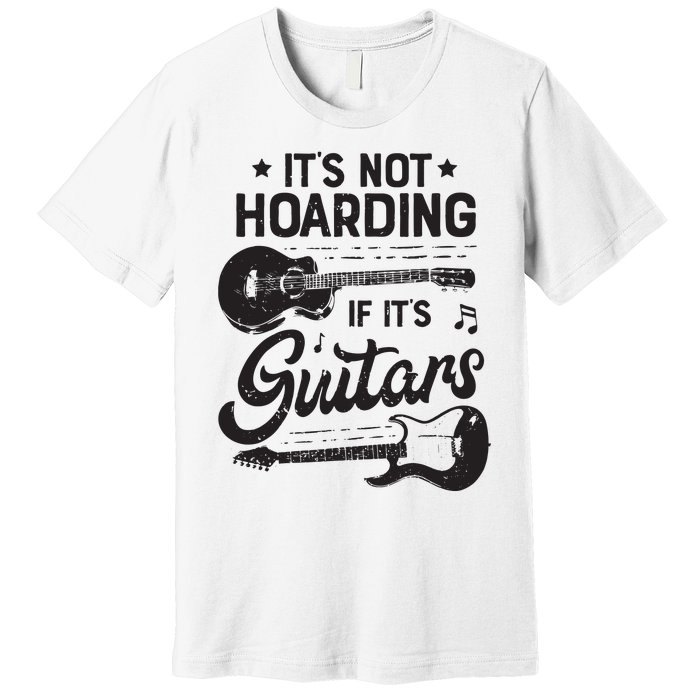 Its Not Hoarding If Its Guitars Player Funny Guitarist Premium T-Shirt