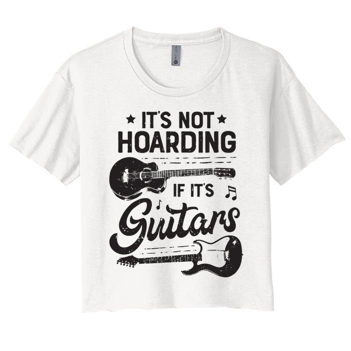 Its Not Hoarding If Its Guitars Player Funny Guitarist Women's Crop Top Tee