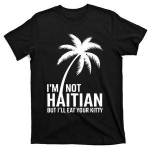 IM Not Haitian But ILl Eat Your Kitty T-Shirt