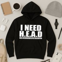 I Need Head Oddly Specific Hoodie