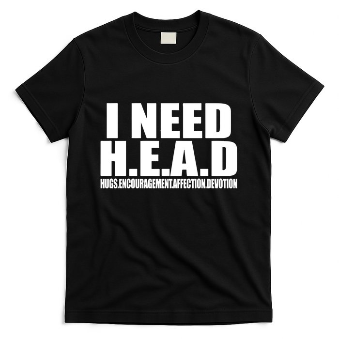 I Need Head Oddly Specific T-Shirt