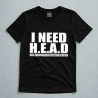 I Need Head Oddly Specific T-Shirt