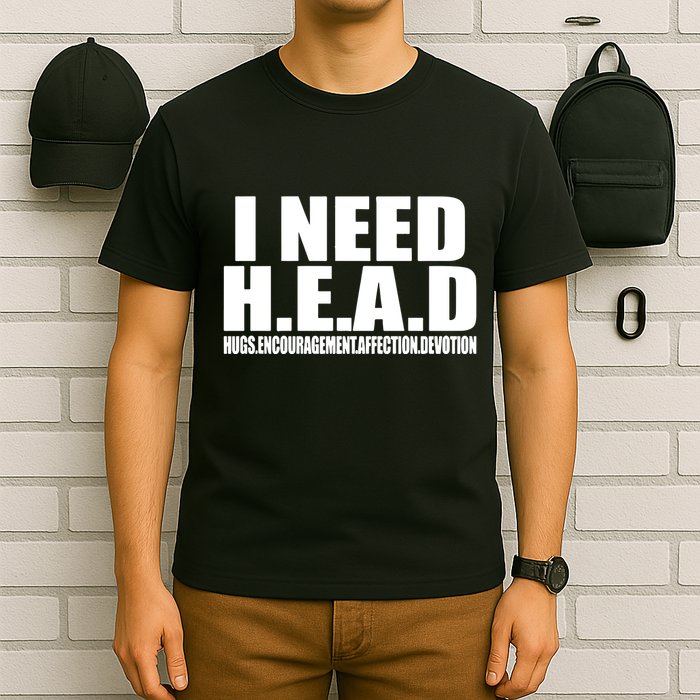 I Need Head Oddly Specific T-Shirt
