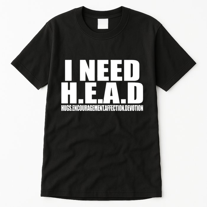 I Need Head Oddly Specific Tall T-Shirt