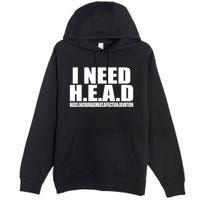 I Need Head Oddly Specific Premium Pullover Hoodie