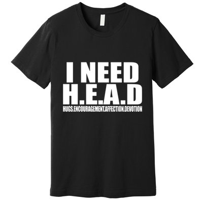 I Need Head Oddly Specific Premium T-Shirt