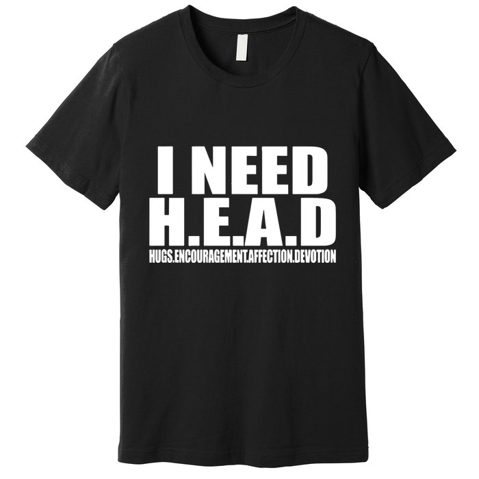 I Need Head Oddly Specific Premium T-Shirt