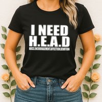 I Need Head Oddly Specific Womens T-Shirt