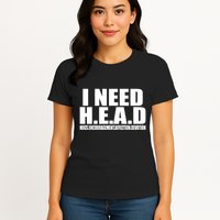 I Need Head Oddly Specific Womens T-Shirt