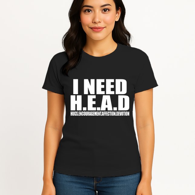 I Need Head Oddly Specific Womens T-Shirt