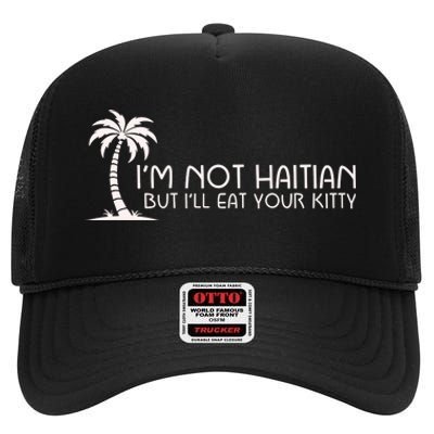 IM Not Haitian But ILl Eat Your Kitty High Crown Mesh Back Trucker Hat