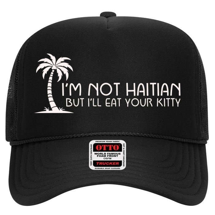 IM Not Haitian But ILl Eat Your Kitty High Crown Mesh Back Trucker Hat