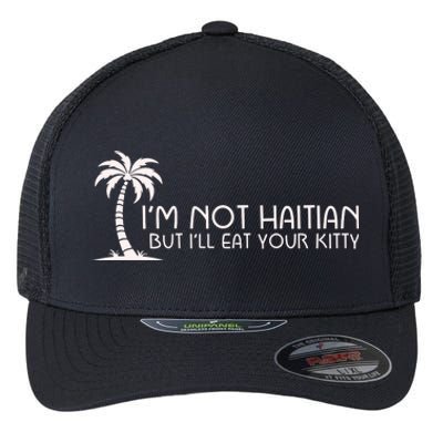 IM Not Haitian But ILl Eat Your Kitty Flexfit Unipanel Trucker Cap