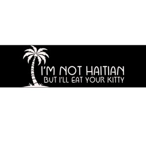 IM Not Haitian But ILl Eat Your Kitty Bumper Sticker