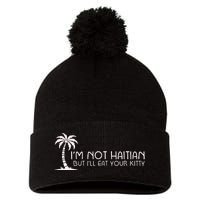 IM Not Haitian But ILl Eat Your Kitty Pom Pom 12in Knit Beanie