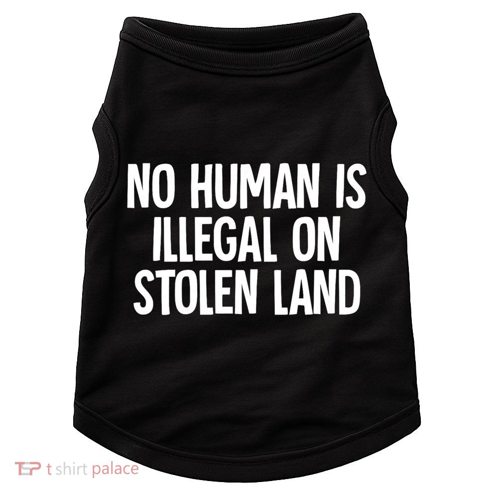 Indigenous No Human Is Illegal On Stolen Land Doggie Tank