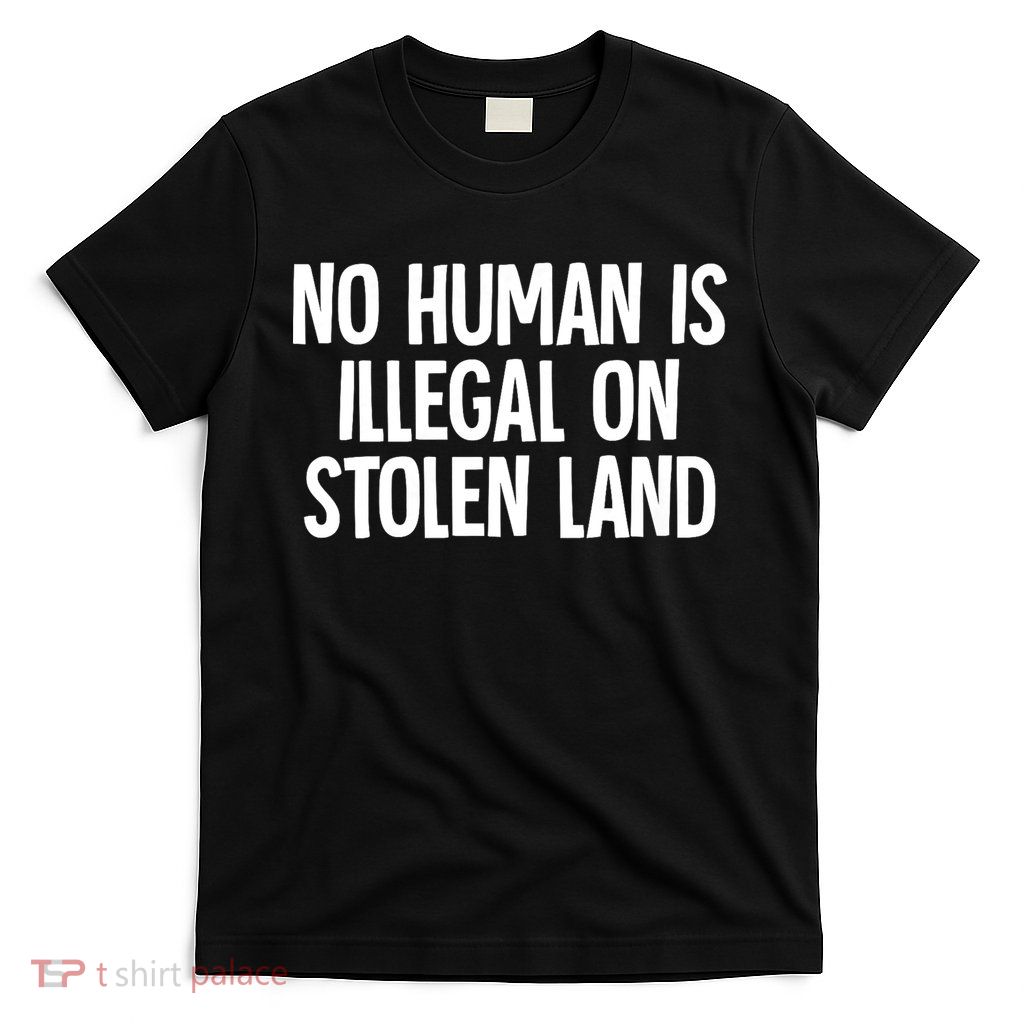 Indigenous No Human Is Illegal On Stolen Land T-Shirt
