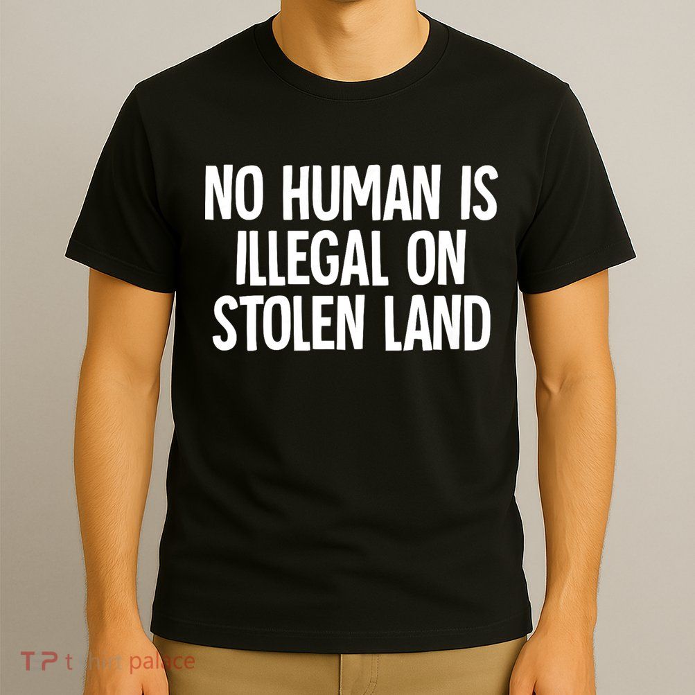 Indigenous No Human Is Illegal On Stolen Land T-Shirt