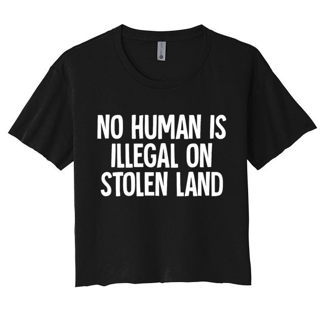 Indigenous No Human Is Illegal On Stolen Land Crop Top