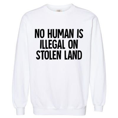 Indigenous No Human Is Illegal On Stolen Land Garment-Dyed Sweatshirt