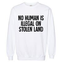 Indigenous No Human Is Illegal On Stolen Land Garment-Dyed Sweatshirt