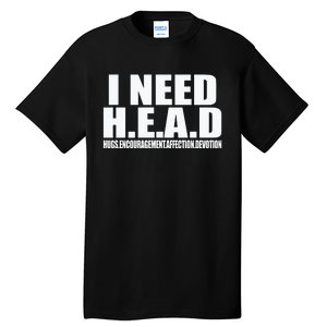 I Need Head Oddly Specific Sarcastic Tall T-Shirt