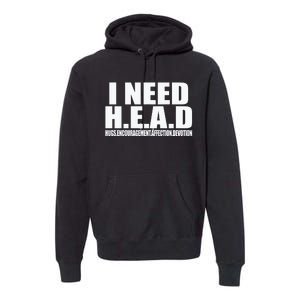 I Need Head Oddly Specific Sarcastic Premium Hoodie