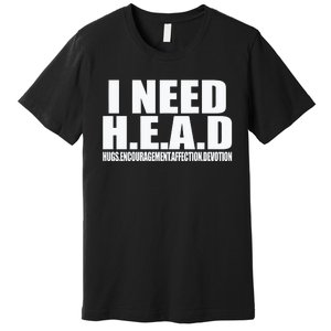 I Need Head Oddly Specific Sarcastic Premium T-Shirt