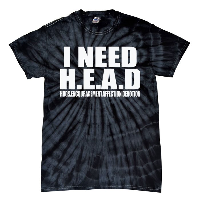 I Need Head Oddly Specific Sarcastic Tie-Dye T-Shirt