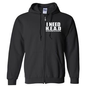 I Need Head Oddly Specific Sarcastic Full Zip Hoodie